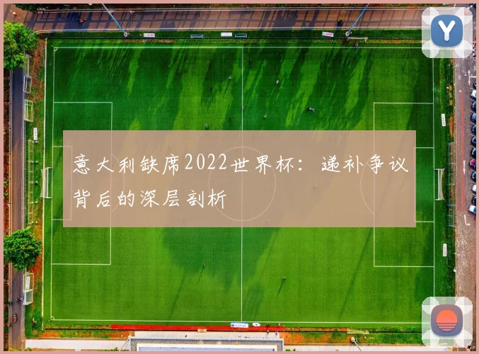 意大利缺席2022世界杯:递补争议背后的深层剖析
