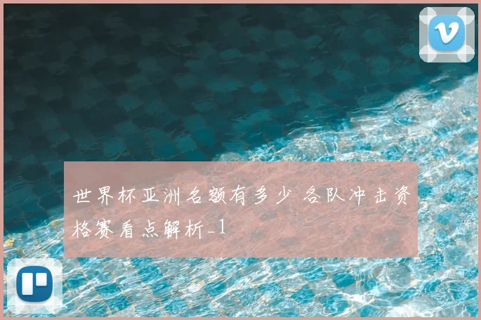 世界杯亚洲名额有多少 各队冲击资格赛看点解析_1