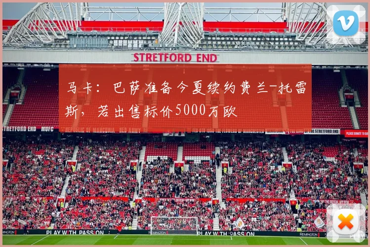 马卡：巴萨准备今夏续约费兰-托雷斯，若出售标价5000万欧