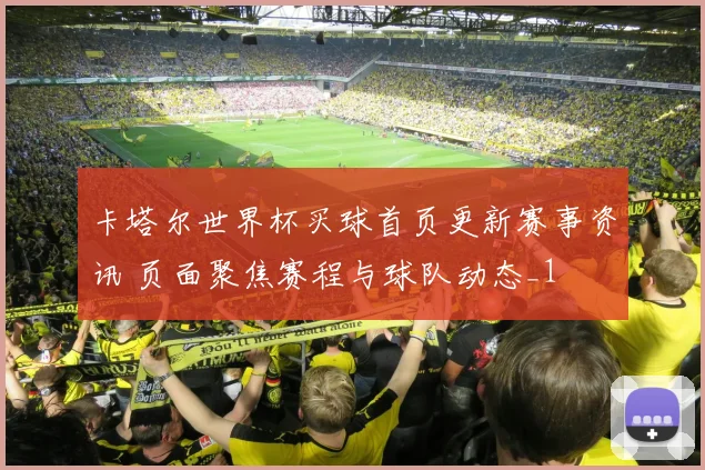 卡塔尔世界杯买球首页更新赛事资讯 页面聚焦赛程与球队动态_1